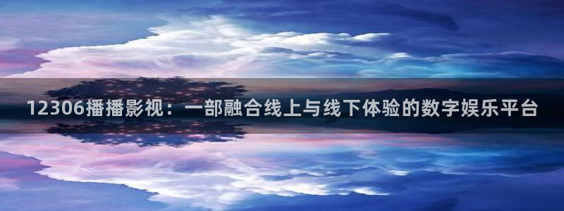 红桃电影院地址：12306播播影视：一部融合线上与线下体验的数字娱乐平台
